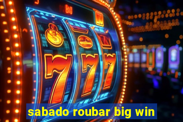 sabado roubar big win